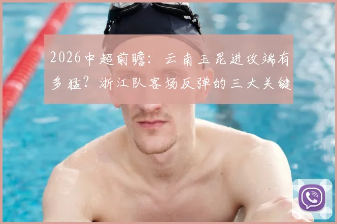 2026中超前瞻：云南玉昆进攻端有多猛？浙江队客场反弹的三大关键点全解析