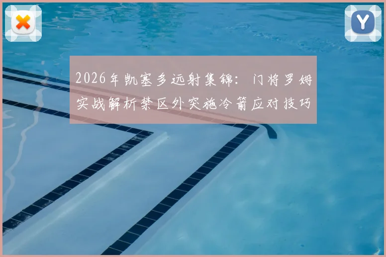 2026年凯塞多远射集锦：门将罗姆实战解析禁区外突施冷箭应对技巧